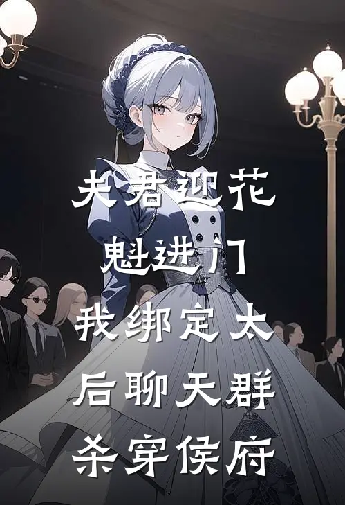 夫君迎花魁进门，我绑定太后聊天群杀穿侯府