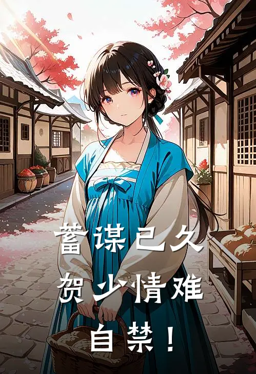 蓄谋已久：贺少情难自禁！(姜南希贺庭霄)在哪看免费小说_全本免费完结小说蓄谋已久：贺少情难自禁！姜南希贺庭霄