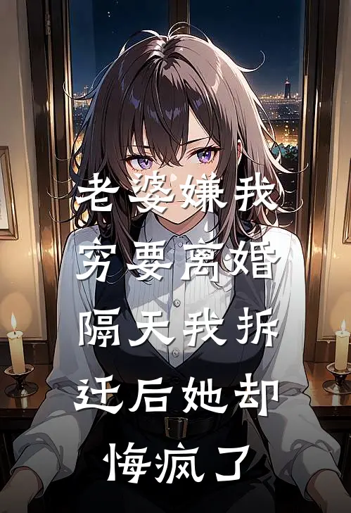 老婆嫌我穷要离婚，隔天我拆迁后她却悔疯了